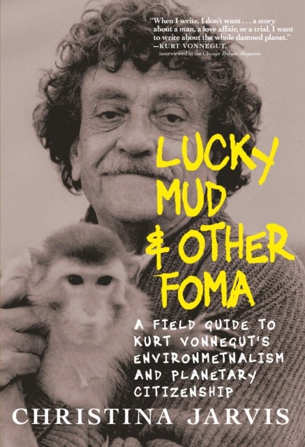 Lucky Mud and Other Foma - A Field Guide to Kurt Vonnegut's Environmentalism and Planetary Citizenship