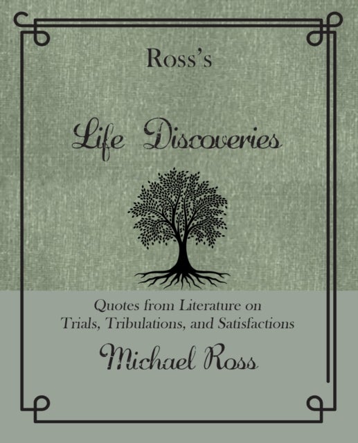Ross's Life Discoveries - Quotes from Literature on Trials, Tribulations, and Satisfactions