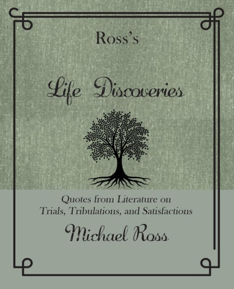 Ross's Life Discoveries - Quotes from Literature on Trials, Tribulations, and Satisfactions