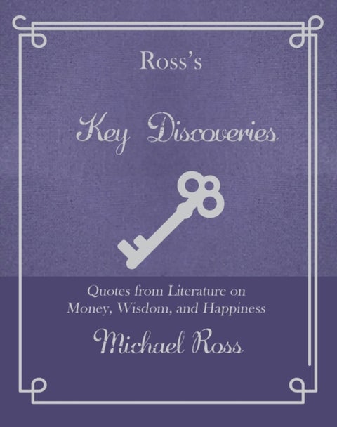 Ross's Key Discoveries - Quotes from Literary Fiction on Wisdom, Money, and Happiness