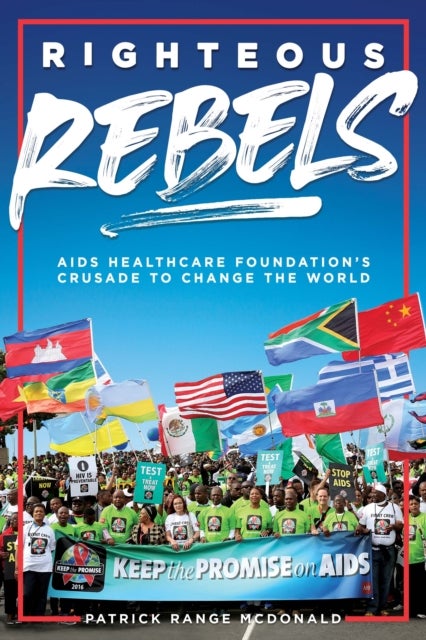 Righteous Rebels - AIDS Healthcare Foundation's Crusade to Change the World