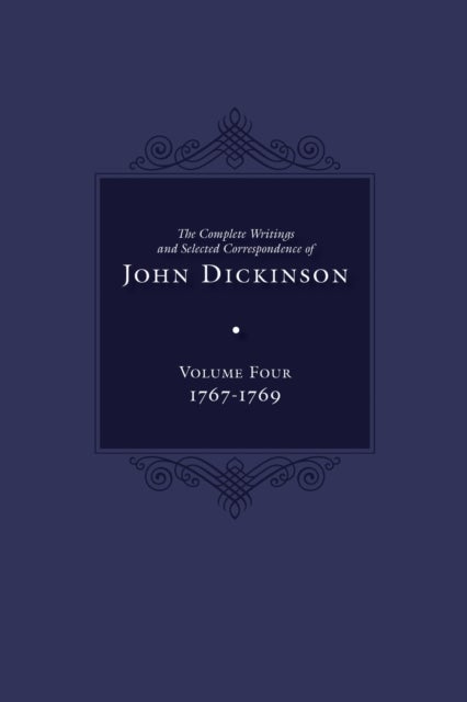 The Complete Writings and Selected Correspondence of John Dickinson - Volume 4, 1767-1769