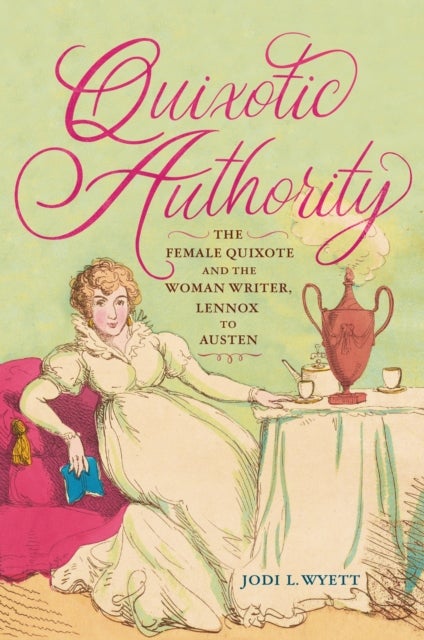 Quixotic Authority - The Female Quixote and the Woman Writer, Lennox to Austen