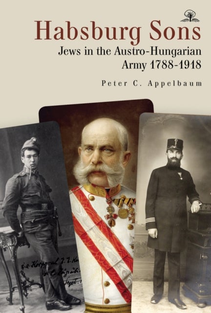 Habsburg Sons - Jews in the Austro-Hungarian Army, 17881918