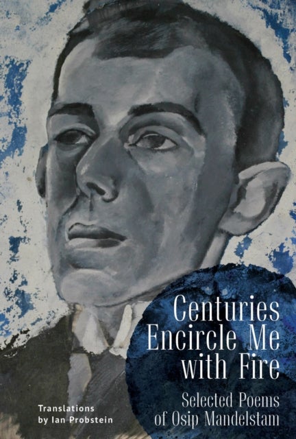 Centuries Encircle Me with Fire - Selected Poems of Osip Mandelstam. A Bilingual EnglishRussian Edition