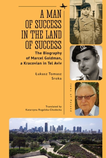 A Man of Success in the Land of Success - The Biography of Marcel Goldman, a Kracovian in Tel Aviv