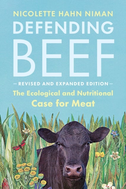 Defending Beef - The Ecological and Nutritional Case for Meat, 2nd Edition