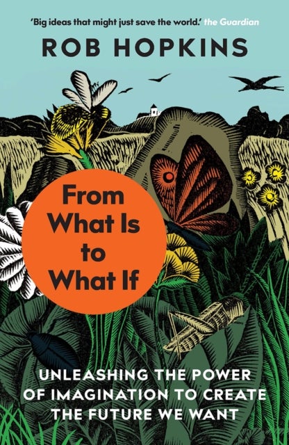 From What Is to What If - Unleashing the Power of Imagination to Create the Future We Want