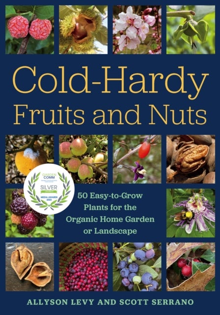 Cold-Hardy Fruits and Nuts - 50 Easy-to-Grow Plants for the Organic Home Garden or Landscape
