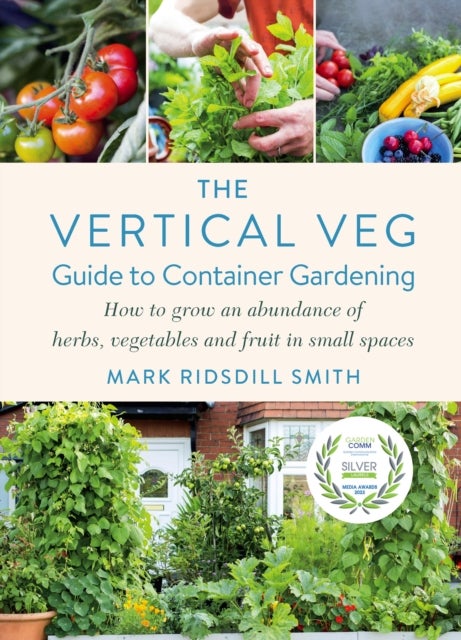 The Vertical Veg Guide to Container Gardening - How to Grow an Abundance of Herbs, Vegetables and Fruit in Small Spaces (Winner - Garden Media Guild Practical Book of the Year Award)