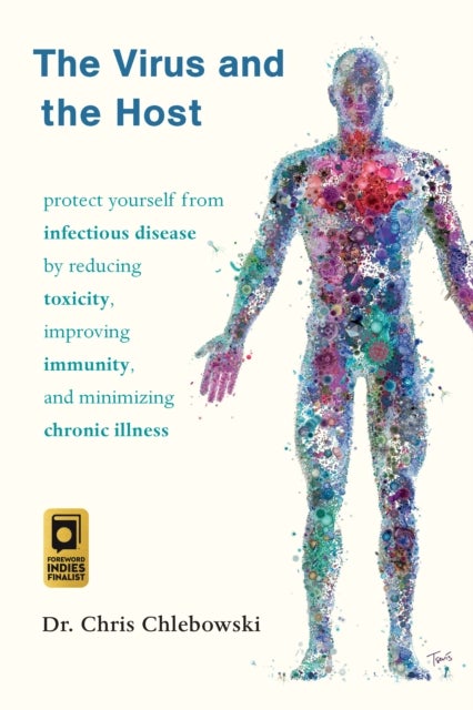 The Virus and the Host - Protect Yourself from Infectious Disease by Reducing Toxicity, Improving Immunity, and Minimizing Chronic Illness