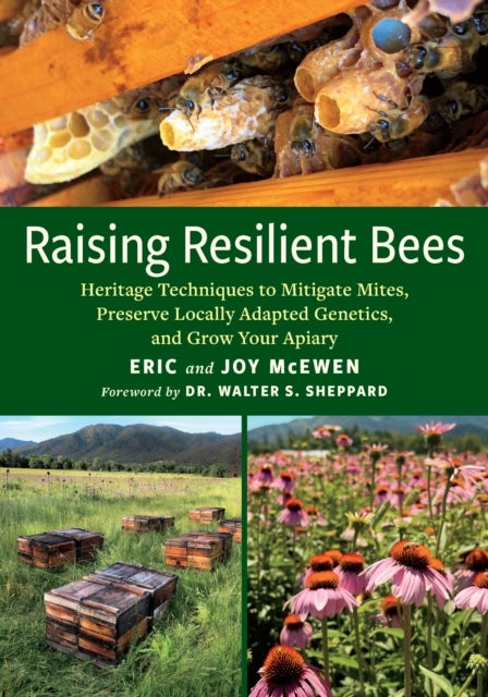 Raising Resilient Bees - Heritage Techniques to Mitigate Mites, Preserve Locally Adapted Genetics, and Grow Your Apiary