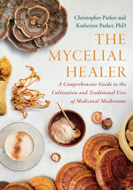 The Mycelial Healer - A Comprehensive Guide to the Cultivation and Traditional Uses of Medicinal Mushrooms