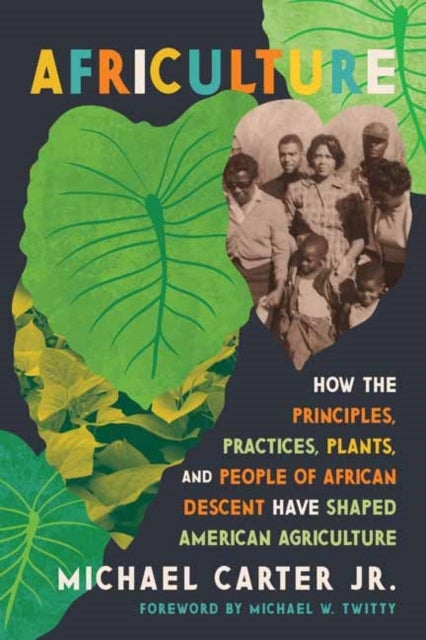Africulture - How the Principles, Practices, Plants, and People of African Descent Have Shaped American Agriculture