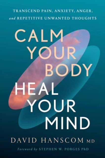 Calm Your Body, Heal Your Mind - Transcend Pain, Anxiety, Anger, and Repetitive Unwanted Thoughts