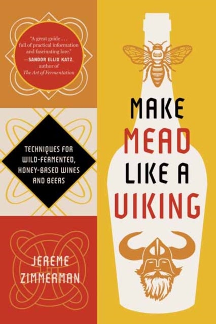 Make Mead Like a Viking 10th Anniversary Edition - Traditional Techniques for Brewing Natural, Wild-Fermented, Honey-Based Wines and Beers