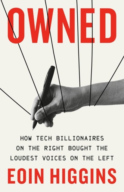 Owned - How Tech Billionaires on the Right Bought the Loudest Voices on the Left