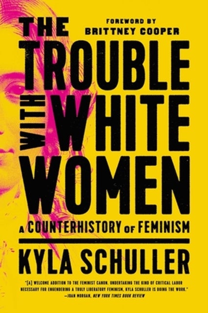 The Trouble with White Women - A Counterhistory of Feminism