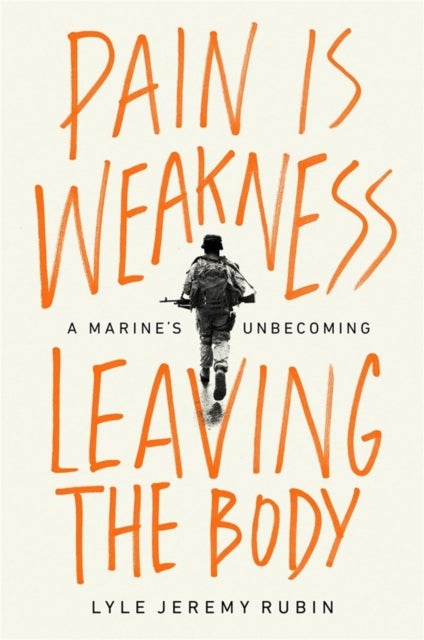 Pain Is Weakness Leaving the Body - A Marine's Unbecoming