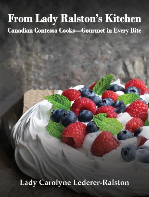 From Lady Ralston's Kitchen - Canadian Contessa Cooks—Gourmet in Every Bite