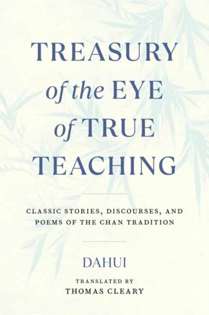 Treasury of the Eye of True Teaching - Classic Stories, Discourses, and Poems of the Chan Tradition