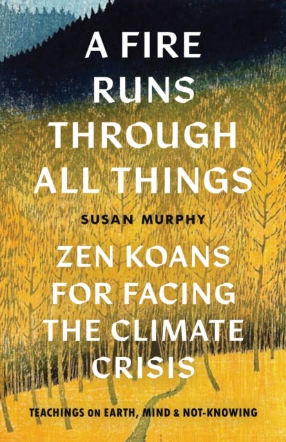 A Fire Runs through All Things - Zen Koans for Facing the Climate Crisis