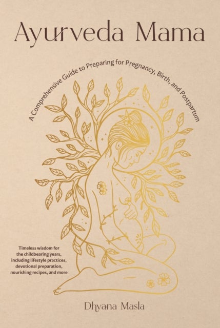 Ayurveda Mama - A Complete Guide to Preparing for Pregnancy, Birth, and Postpartum