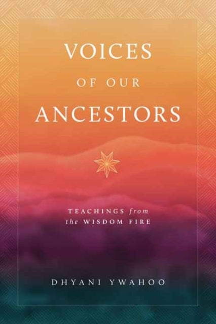 Voices of Our Ancestors - Teachings from the Wisdom Fire