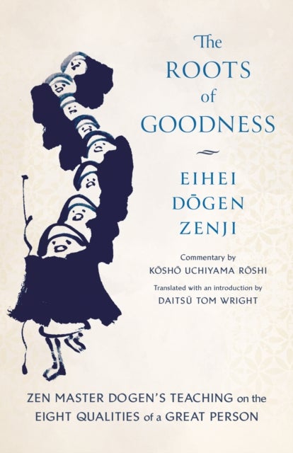 The Roots of Goodness - Zen Master Dogen's Teaching on the Eight Qualities of a Great Person