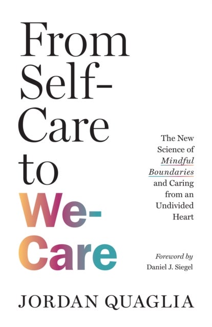 From Self-Care to We-Care - The New Science of Mindful Boundaries and Caring from an Undivided Heart