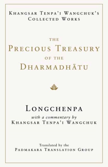 The Precious Treasury of the Dharmadhatu - Khangsar Tenpai Wangchuks Collected Works