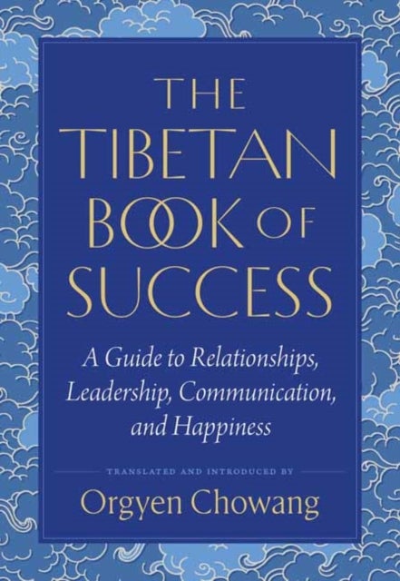 The Tibetan Book of Success - A Guide to Relationships, Leadership, Communication, and Happiness