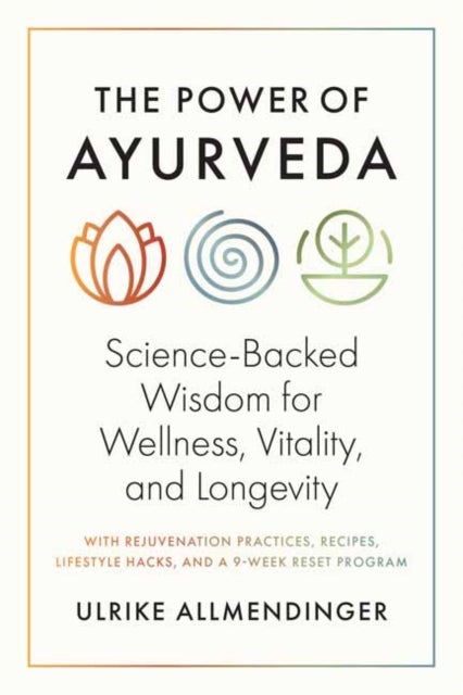 The Power of Ayurveda - Science-Backed Wisdom for Wellness, Vitality, and Longevity