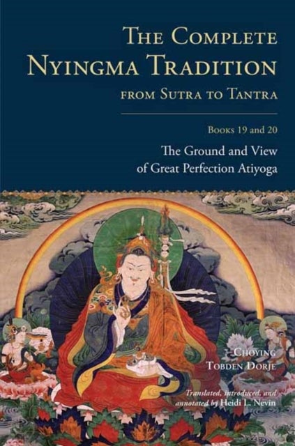 The Complete Nyingma Tradition from Sutra to Tantra, Books 19 and 20 - The Ground and View of Great Perfection Atiyoga