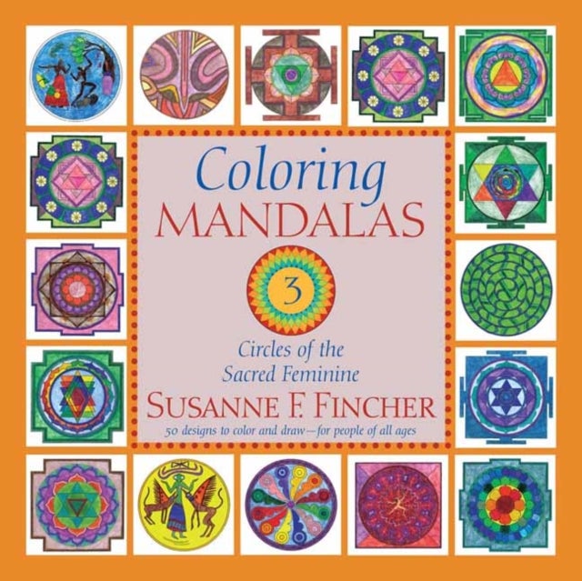 Coloring Mandalas 3 - Circles of the Sacred Feminine