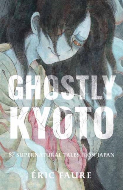 Ghostly Kyoto - 87 Supernatural Tales from Japan