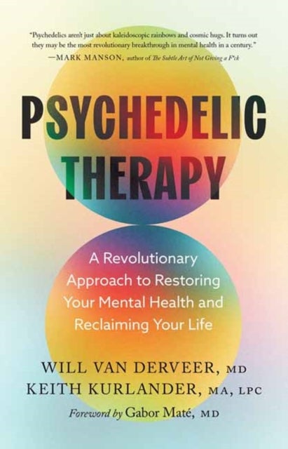 Psychedelic Therapy - A Revolutionary Approach to Restoring Your Mental Health and Reclaiming Your Life