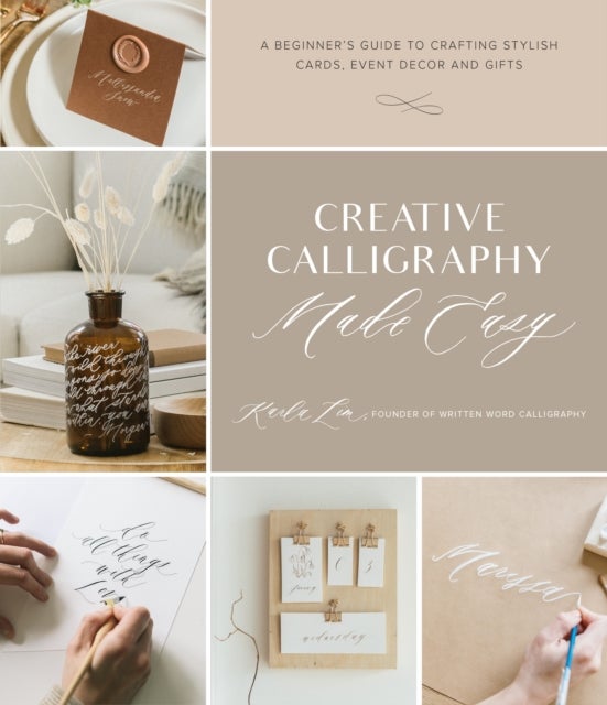 Creative Calligraphy Made Easy - A Beginner's Guide to Crafting Stylish Cards, Event Decor and Gifts