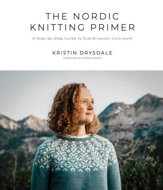 The Nordic Knitting Primer - A Step-by-Step Guide to Scandinavian Colorwork