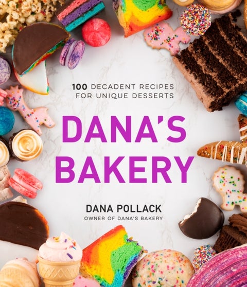 Dana's Bakery - 100 Decadent Recipes for Unique Desserts