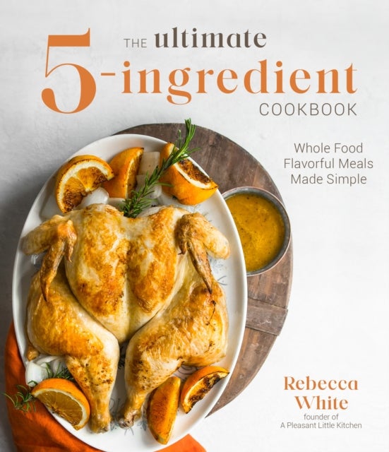 The Ultimate 5-Ingredient Cookbook - Whole Food Family Meals Made Easy