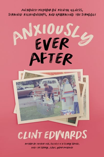Anxiously Ever After - An Honest Memoir on Mental Illness, Strained Relationships, and Embracing the Struggle