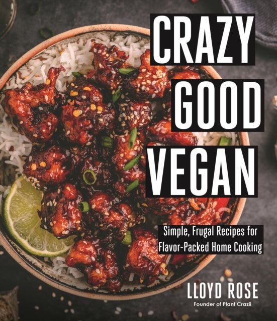Crazy Good Vegan - Simple, Frugal Recipes for Flavor-Packed Home Cooking