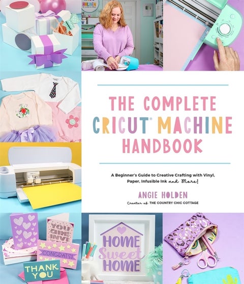 The Complete Cricut Machine Handbook - A Beginner's Guide to Creative Crafting with Vinyl, Paper, Infusible Ink and More!