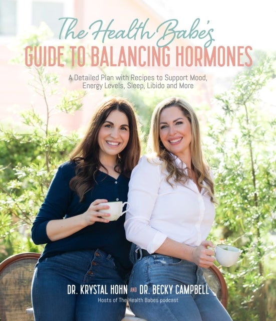The Health Babes¿ Guide to Balancing Hormones - A Detailed Plan with Recipes to Support Mood, Energy Levels, Sleep, Libido and More