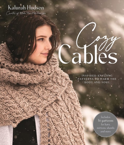 Cozy Cables - Inspired Knitting Patterns to Warm the Body and Soul