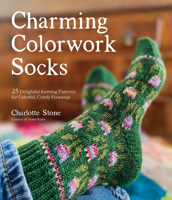 Charming Colorwork Socks - 25 Delightful Knitting Patterns for Colorful, Comfy Footwear