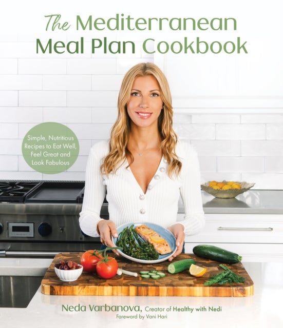 The Mediterranean Meal Plan Cookbook - Simple, Nutritious Recipes to Eat Well, Feel Great and Look Fabulous