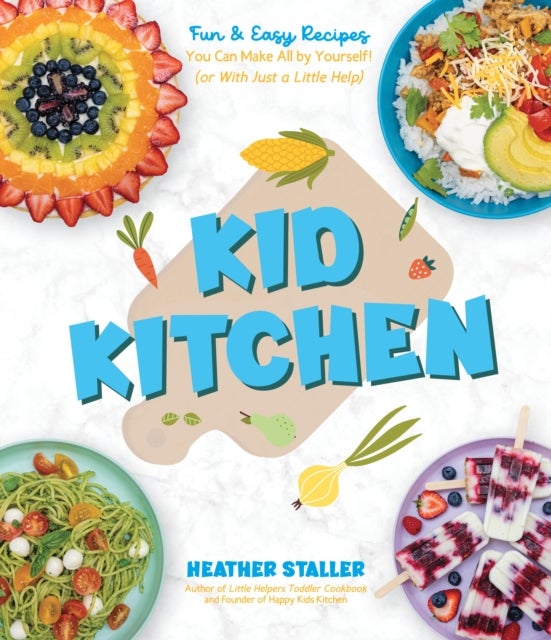 Kid Kitchen - Fun & Easy Recipes You Can Make All by Yourself! (or With Just a Little Help)