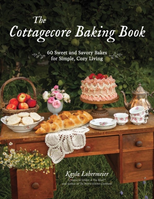 The Cottagecore Baking Book - 60 Sweet and Savory Bakes for Simple, Cozy Living